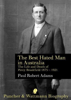 The Best Hated Man in Australia: The Life and Death of Percy Brookfield 1876 - 1921