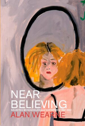 Near Believing: Selected Monologues and Narratives 1967-2021
